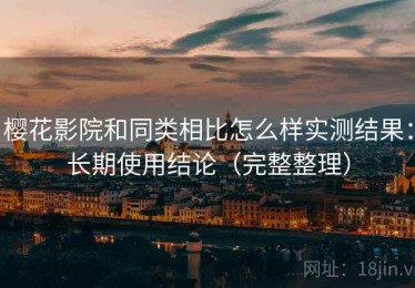 樱花影院和同类相比怎么样实测结果：长期使用结论（完整整理）