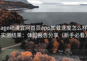 age动漫官网首页app加载速度怎么样实测结果：体验报告分享（新手必看）