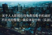 关于人人影视在线免费观看手机端好不好用的整理：真实体验分析（实测）