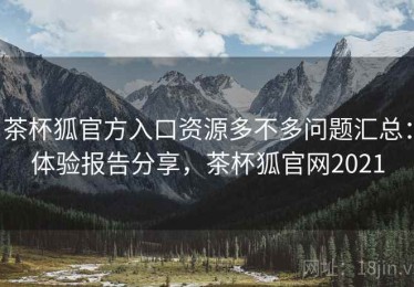 茶杯狐官方入口资源多不多问题汇总：体验报告分享，茶杯狐官网2021