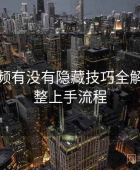 蜜桃视频有没有隐藏技巧全解析：完整上手流程