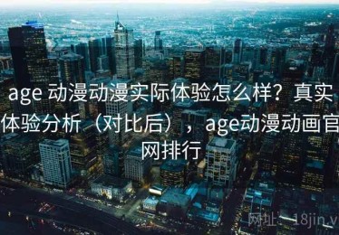age 动漫动漫实际体验怎么样？真实体验分析（对比后），age动漫动画官网排行