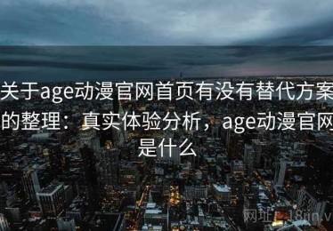 关于age动漫官网首页有没有替代方案的整理：真实体验分析，age动漫官网是什么