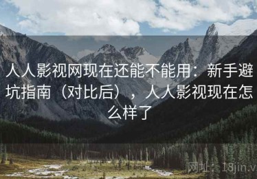 人人影视网现在还能不能用：新手避坑指南（对比后），人人影视现在怎么样了