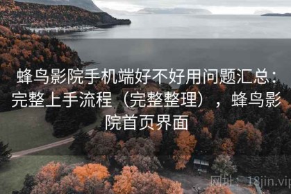蜂鸟影院手机端好不好用问题汇总：完整上手流程（完整整理），蜂鸟影院首页界面