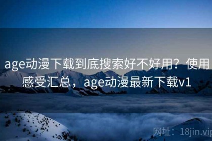 age动漫下载到底搜索好不好用？使用感受汇总，age动漫最新下载v1