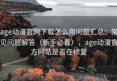 age动漫官网下载怎么用问题汇总：常见问题解答（新手必看），age动漫官方网站是否在修复