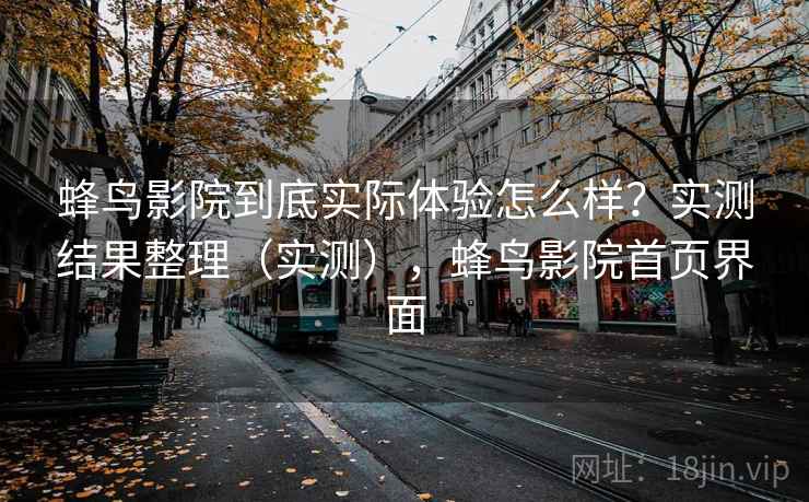 蜂鸟影院到底实际体验怎么样？实测结果整理（实测），蜂鸟影院首页界面